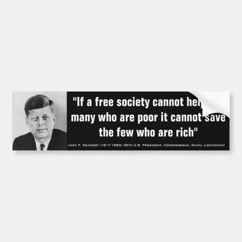 JOHN F KENNEDY Cant Help Poor Cant Save Rich Bumper Sticker