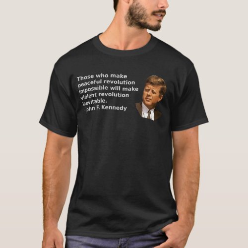 John F Kennedy famously said _ Those who make pea T_Shirt