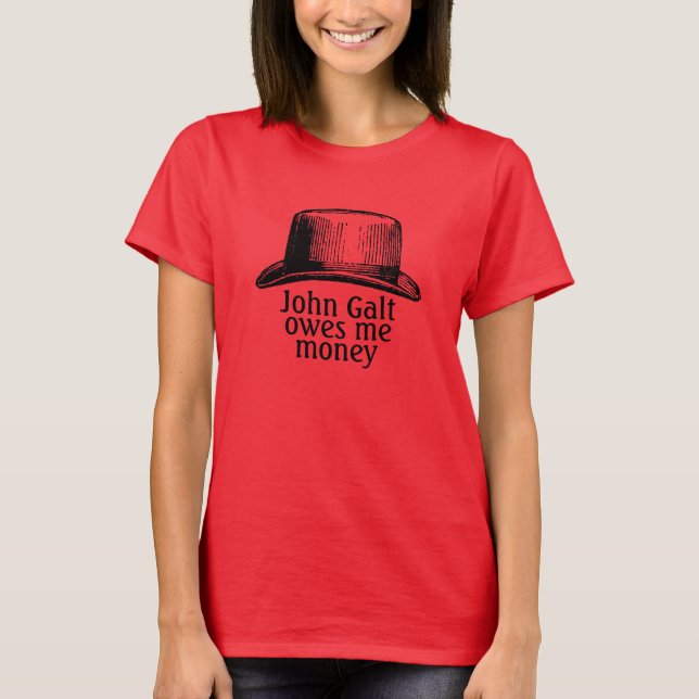 John Galt Owes Me Money T-Shirt (Front)