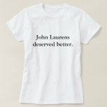 John Laurens Deserved Better T-shirt at Zazzle