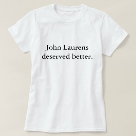 John Laurens Deserved Better T-shirt