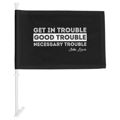 John Lewis _ Good Trouble Quote Car Flag