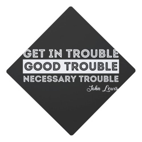 John Lewis _ Good Trouble Quote Graduation Cap Topper
