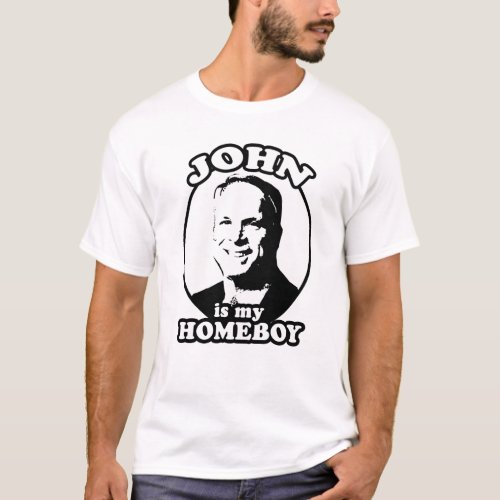 John McCain is my homeboy  John is my homeboy T_Shirt