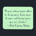 John Quincy Adams Leadership Quote Magnet<br><div class="desc">"If your actions inspire others to dream more,  learn more,  do more and become more,  you are a leader." ~John Quincy Adams</div>