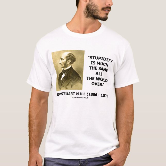 John Stuart Mill Stupidity Is Much The Same World T-Shirt (Front)