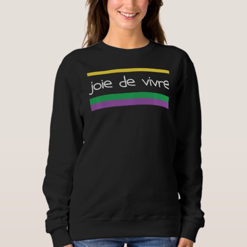 Joie De Vivre Mardi Gras Mardigrass Parade Carneva Sweatshirt