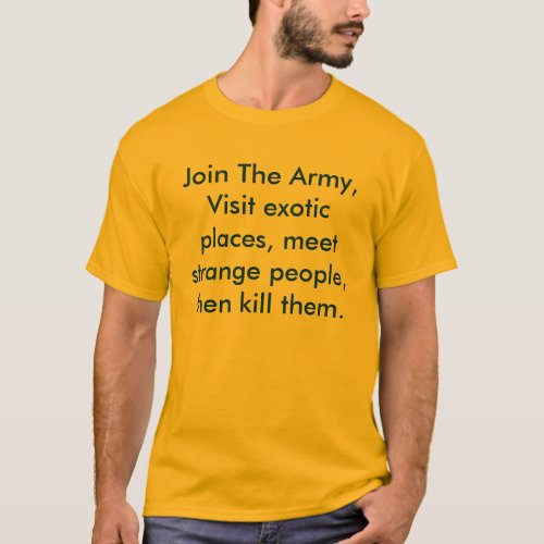 Join The Army Visit exotic places meet strang T_Shirt