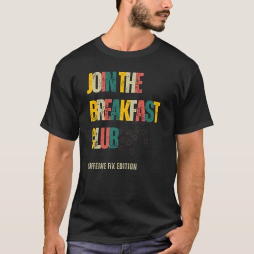 Join The Breakfast Club Caffeine Fix Edition T_Shirt