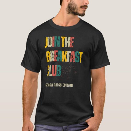 Join The Breakfast Club French Press Edition T_Shirt