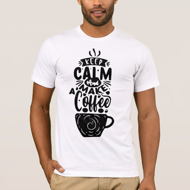 Join the Coffee Movement: Our 'Keep Calm and Make  T-Shirt (Front)