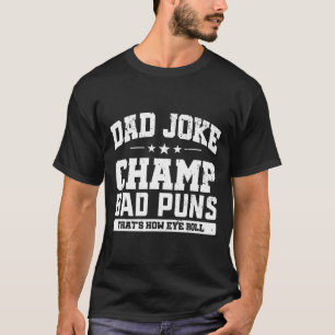 Joke Champ Bad Puns How Eye Roll Fathers Day T-Shirt