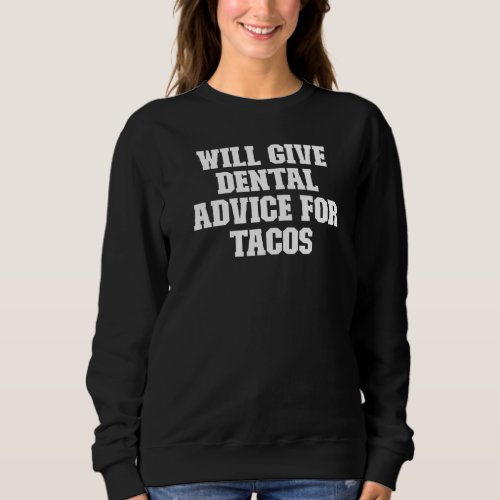 Joke  Dad Will Give Dental Advice For Tacos Sweatshirt