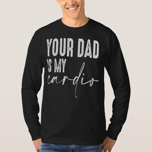 Joke Dlif Pun  Your Dad Is My Cardio Women Feminis T-Shirt (Front)