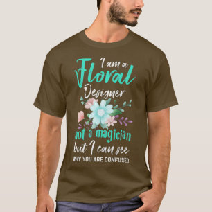Joke Floral Designer Shirt Funny Florist Phrase
