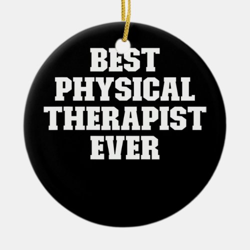 Joke Funny Dad Best Physical Therapist Ever  Ceramic Ornament