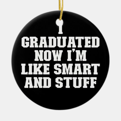 Joke Funny Dad I Graduated Now Im Like Smart And Ceramic Ornament