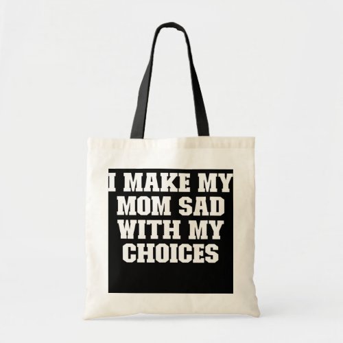 Joke Funny Dad I Make My Mom Sad With My Choices  Tote Bag
