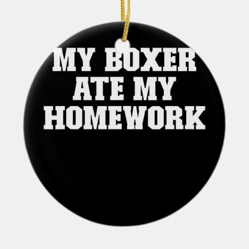 Joke Funny Dad My Boxer Ate My Homework  Ceramic Ornament