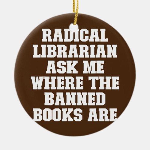 Joke Funny Dad Radical Librarian Ask Me Where The Ceramic Ornament