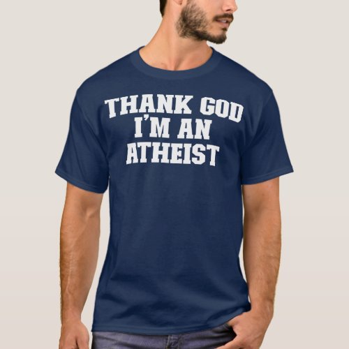 Joke Funny Dad Thank God Im An Atheist  T_Shirt