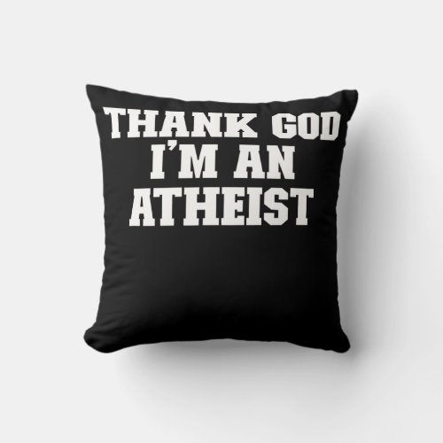 Joke Funny Dad Thank God Im An Atheist  Throw Pillow