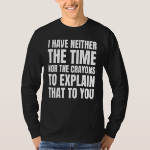 joke I have neither the time nor the crayons Sarc T-Shirt