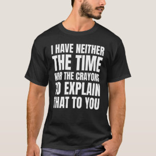 joke I have neither the time nor the crayons Sarc T-Shirt