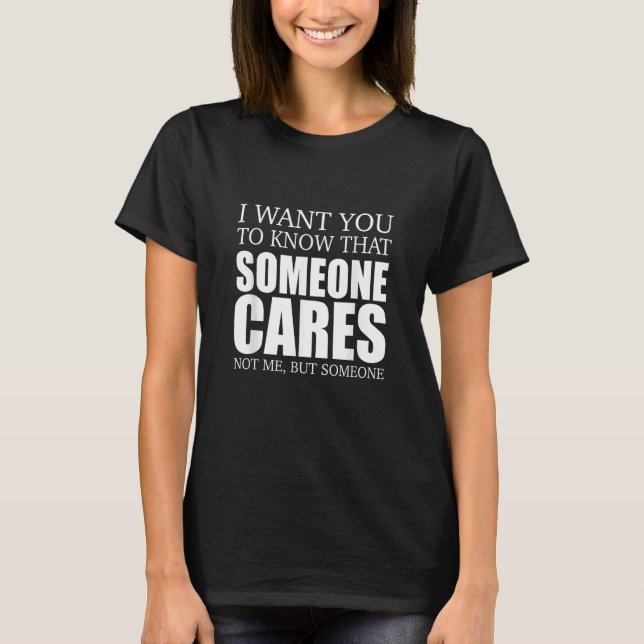 Joke Sarcasm I Want You To Know That Someone Out T T-Shirt (Front)