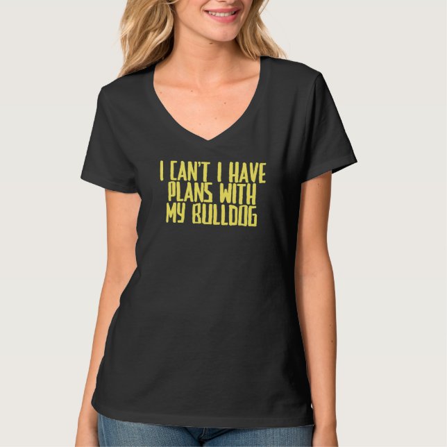 Joke Sarcastic I Can't I Have Plans With My Bulldo T-Shirt (Front)