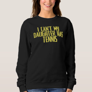Joke Sarcastic I Can't My Daughter Has Tennis Sweatshirt