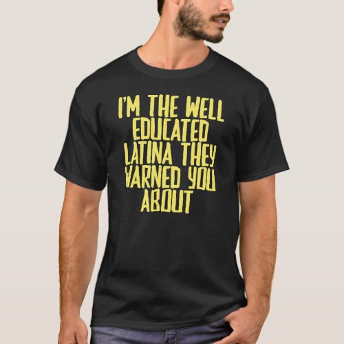 Joke Sarcastic Im The Well Educated Latina They W T_Shirt
