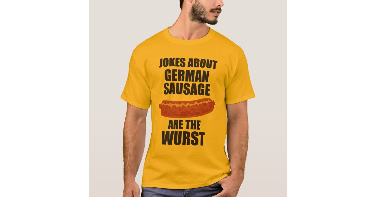 Jokes About German Sausage Are The Wurst TShirt Zazzle