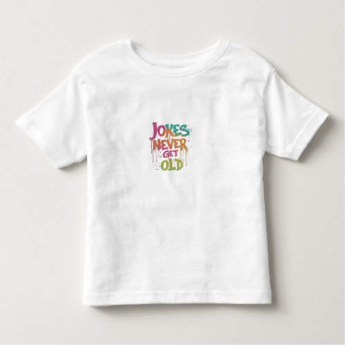Jokes Never Get Old Toddler T_shirt
