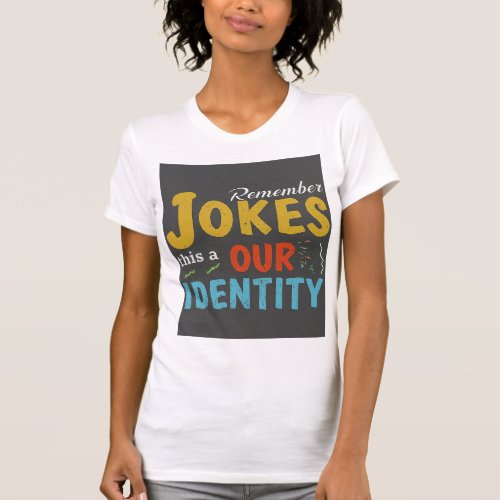 Jokes Our Identity T_Shirt