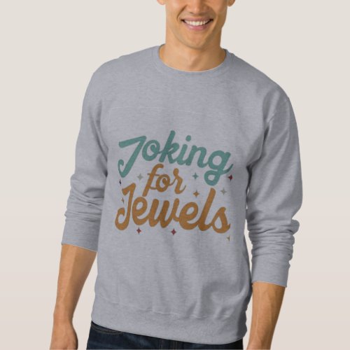 Joking for jewels t_shirt sweatshirt