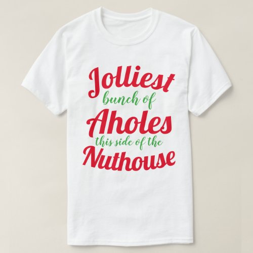Jolliest bunch of Aholes this side of the nuthouse T_Shirt