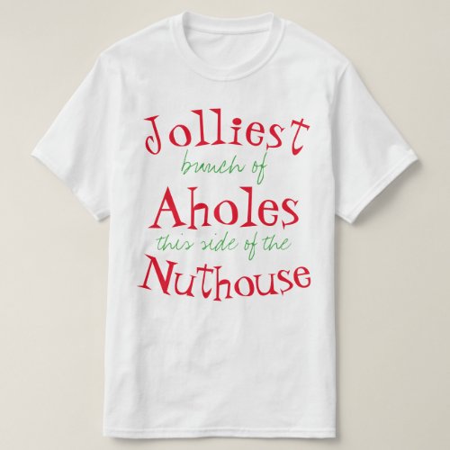 Jolliest bunch of Aholes this side of the nuthouse T_Shirt