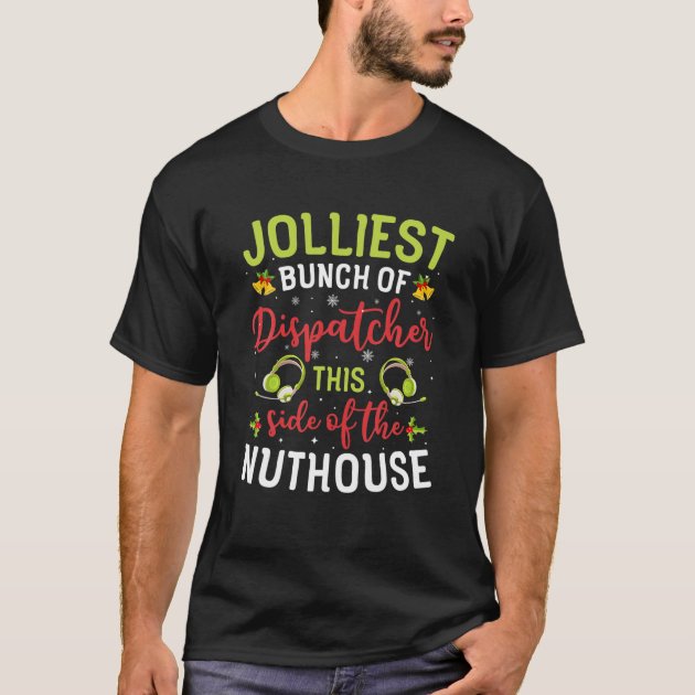 This Side Of The Nuthouse T Shirt Jolliest Bunch Of 911 Dispatcher Jolliest Bunch Of Dispatchers Shirt Christmas Dispatcher Shirt