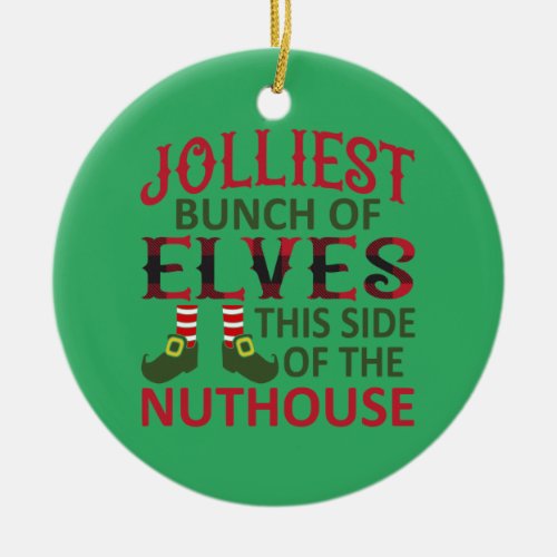 Jolliest Bunch of Elves This Side of the Nuthouse Ceramic Ornament