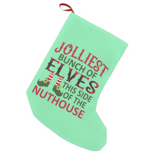 Jolliest Bunch of Elves This Side of the Nuthouse Small Christmas Stocking