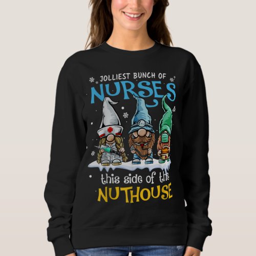 Jolliest Bunch of Nurses This Side of the Nuthouse Sweatshirt