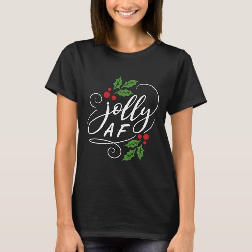 Jolly AF Christmas Holly Sarcastic Holiday Humor T_Shirt