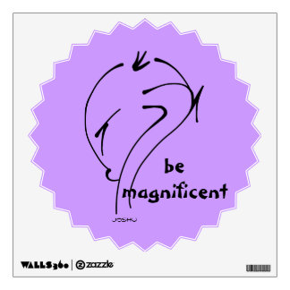 Joshu - Be Magnificent, Zen-like sayings Wall Decal