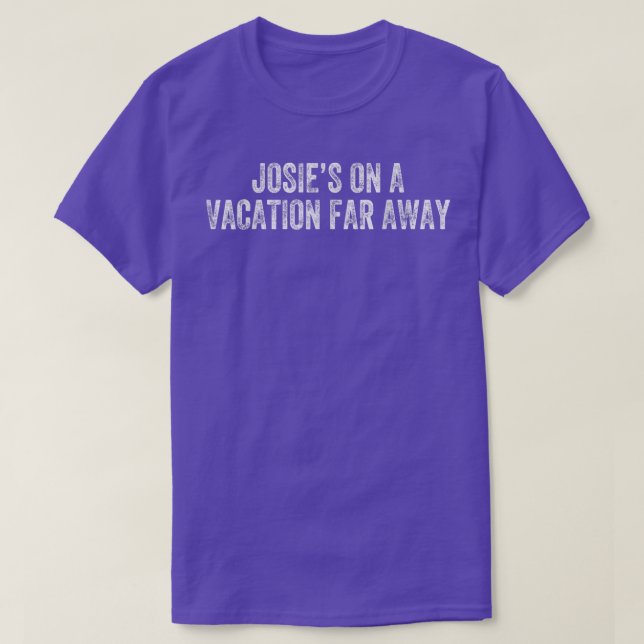Josies On A Vacation Far Away shirt Quote Apparel  (Design Front)