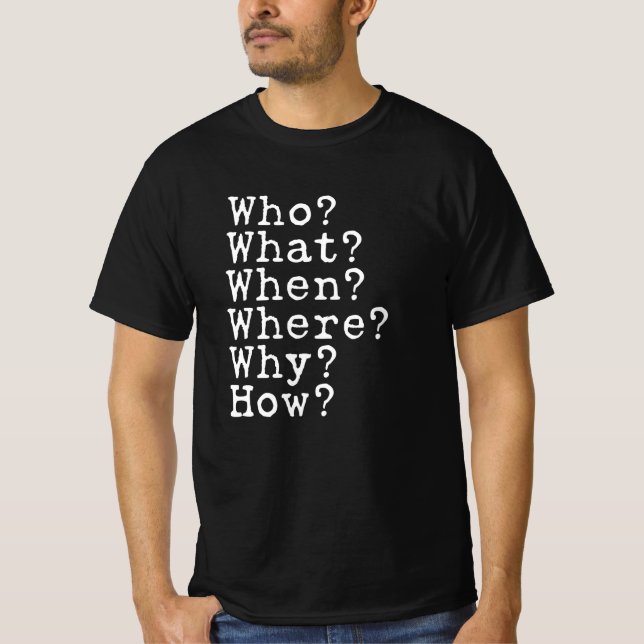 Journalism Questions Who What Where When Why How T-Shirt (Front)
