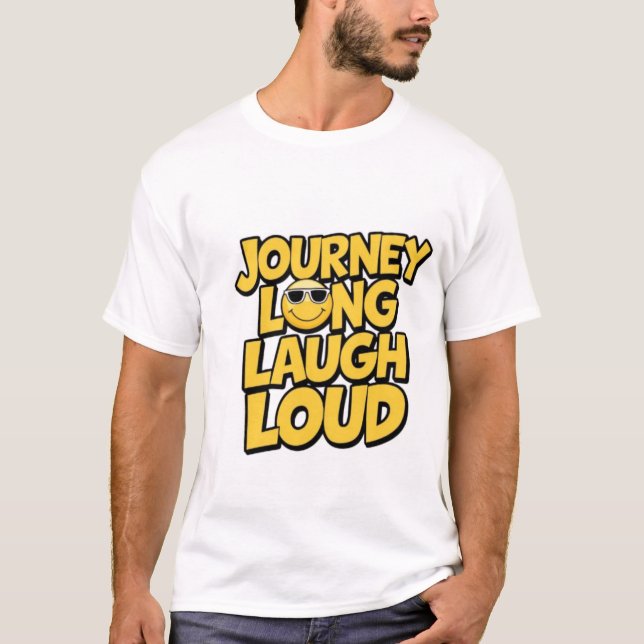 Journey Long, Laugh Loud T-Shirt (Front)