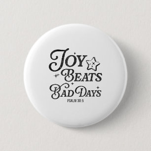 Joy Beats Bad Days Psalm 30_5 Uplifting Christian Button