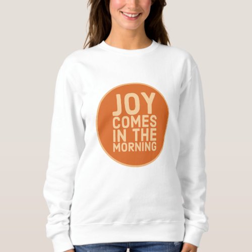 Joy Comes in the Morning Faith Sweatshirt