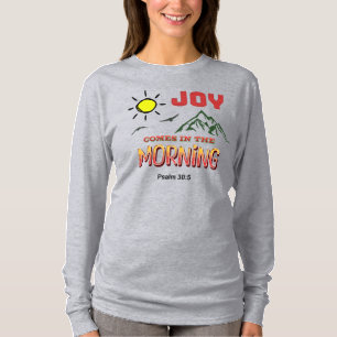 JOY COMES IN THE MORNING - Psalm 30:5 T-Shirt